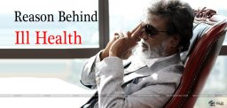 reason-behind-superstar-rajinikanth-ill-health